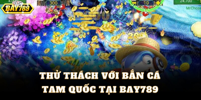 Thử Thách Với Bắn Cá Tam Quốc Tại Bay789