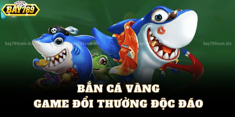 Bắn Cá Vàng - Game Đổi Thưởng Độc Đáo