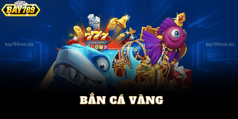 Trải Nghiệm Game Bắn Cá Vàng Tại Bay789