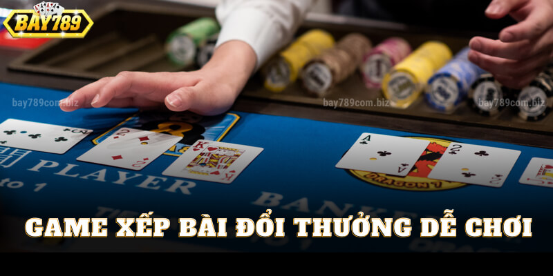 Game Xếp Bài Đổi Thưởng Dễ Chơi