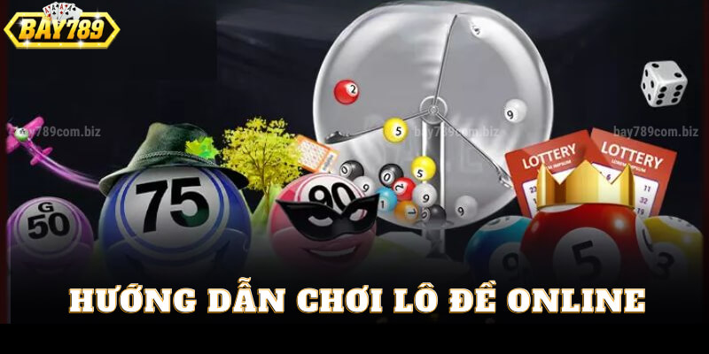 Hướng Dẫn Chơi Lô Đề Online