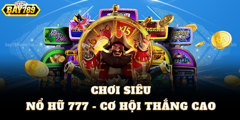 Chơi Siêu Nổ Hũ 777 - Cơ Hội Thắng Cao