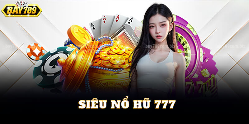 Khám Phá Game Siêu Nổ Hũ 777