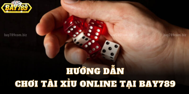 Hướng Dẫn Chơi Tài Xỉu Online Tại Bay789